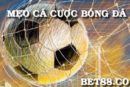 Tổng hợp các Mẹo cá cược bóng đá - thủ thuật cá độ bóng đá dễ thắng