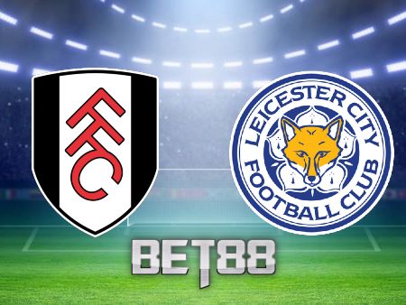 Soi kèo Fulham vs Leicester City – 21h00 – 08/05/2023