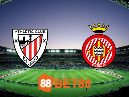 Soi kèo Athletic Bilbao vs Girona – 03h00 – 20/02/2024